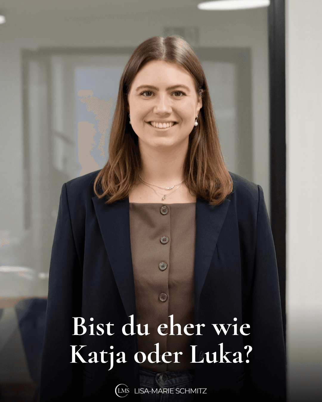 Lisa-Marie steht in einem dunkelblauen Blazer und braunem Oberteil mit einer offenen Haltung im Raum, schaut lächelnd in die Kamera und auf dem Bild steht die Frage: Bist du eher wie Katja oder Luka?